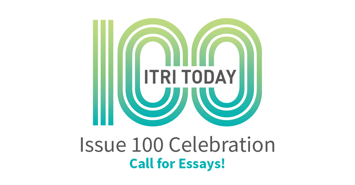 ITRI TODAY Issue 100 Celebration. Call for Essays!